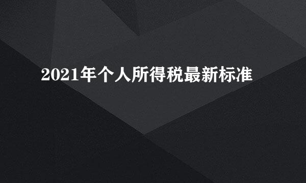 2021年个人所得税最新标准