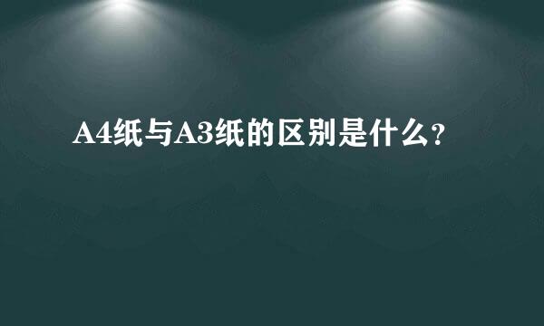 A4纸与A3纸的区别是什么？