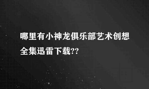 哪里有小神龙俱乐部艺术创想全集迅雷下载??