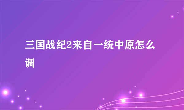 三国战纪2来自一统中原怎么调