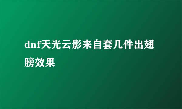 dnf天光云影来自套几件出翅膀效果