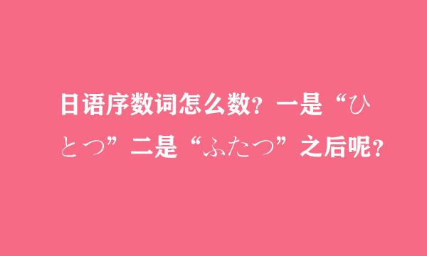 日语序数词怎么数？一是“ひとつ”二是“ふたつ”之后呢？