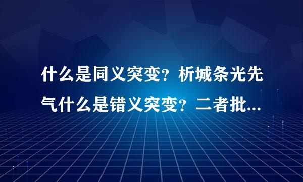 什么是同义突变？析城条光先气什么是错义突变？二者批即委旧宗蛋有什么区别？