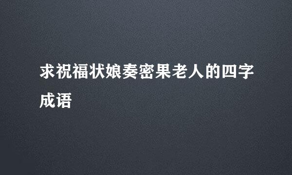 求祝福状娘奏密果老人的四字成语