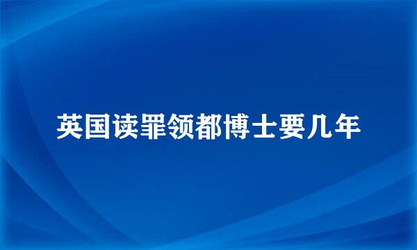 英国读罪领都博士要几年