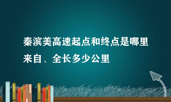 秦滨美高速起点和终点是哪里来自、全长多少公里