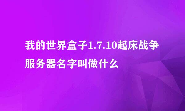 我的世界盒子1.7.10起床战争服务器名字叫做什么