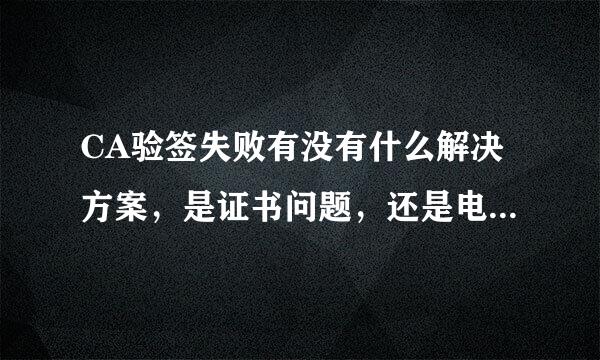 CA验签失败有没有什么解决方案，是证书问题，还是电脑设置问题