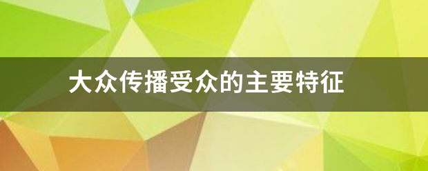 大众传播受众的主要特征