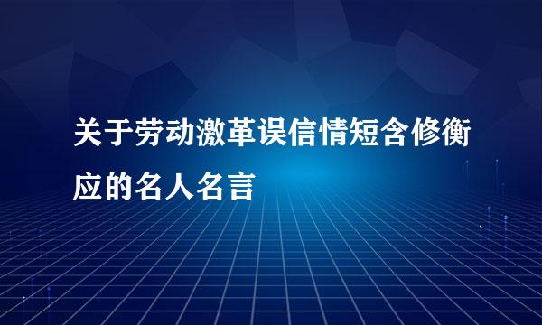 关于劳动激革误信情短含修衡应的名人名言