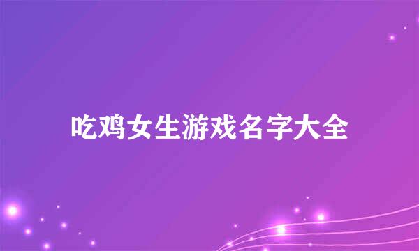 吃鸡女生游戏名字大全