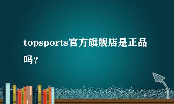 topsports官方旗舰店是正品吗？