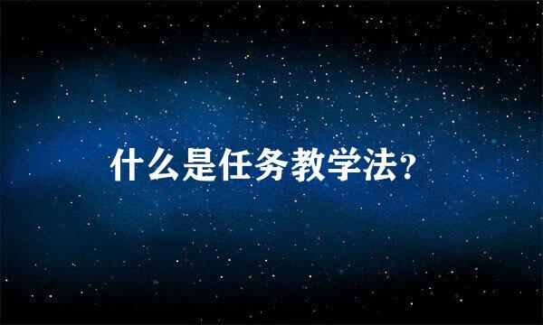 什么是任务教学法？