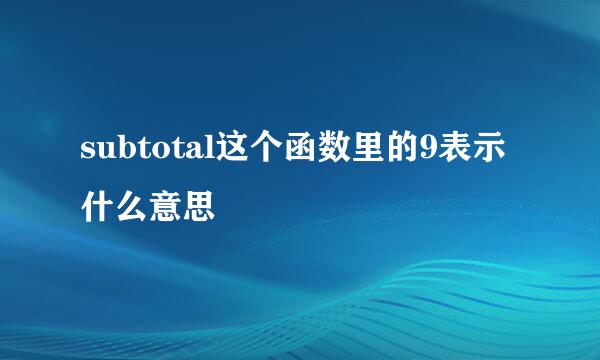 subtotal这个函数里的9表示什么意思