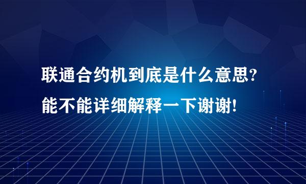 联通合约机到底是什么意思?能不能详细解释一下谢谢!