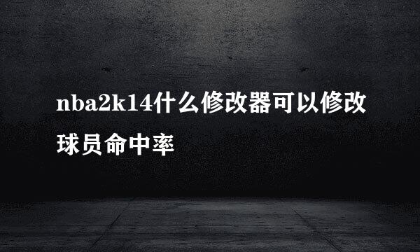 nba2k14什么修改器可以修改球员命中率