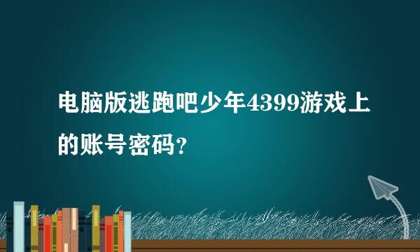 电脑版逃跑吧少年4399游戏上的账号密码？