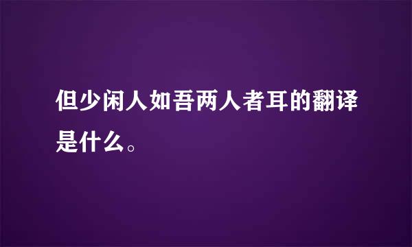 但少闲人如吾两人者耳的翻译是什么。