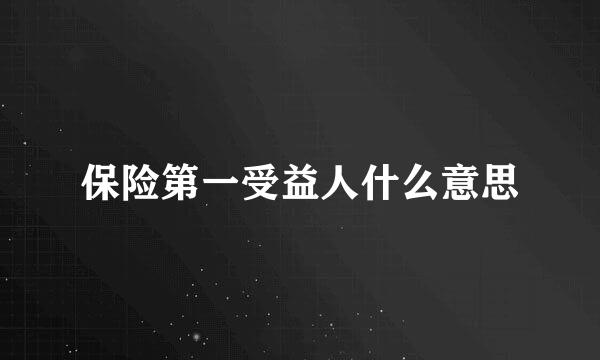 保险第一受益人什么意思