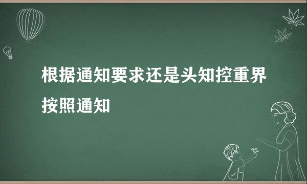 根据通知要求还是头知控重界按照通知