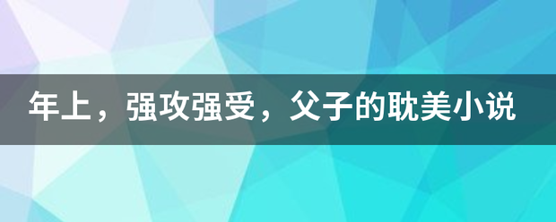 年上，强攻强受，父子的耽美小说