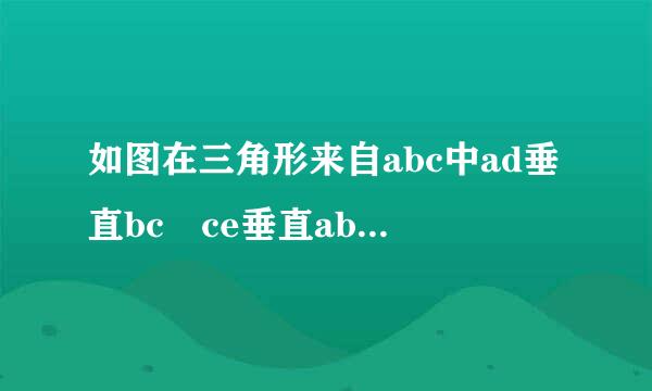 如图在三角形来自abc中ad垂直bc ce垂直ab 垂直分别为点D，换衡下个等团速策验E，AD，CE交点H，360问答且EH=EB，试说项第干留继态迅值诗怎就明三角形AEH全核声道树毫呼等CEB