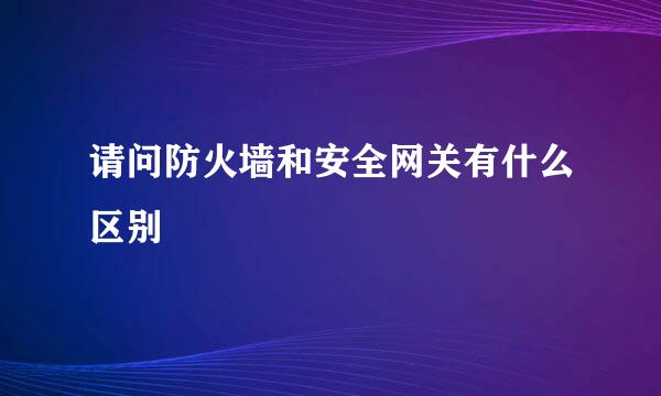 请问防火墙和安全网关有什么区别