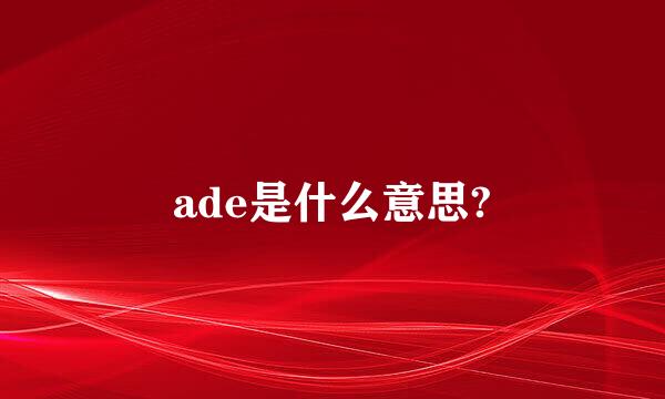 ade是什么意思?