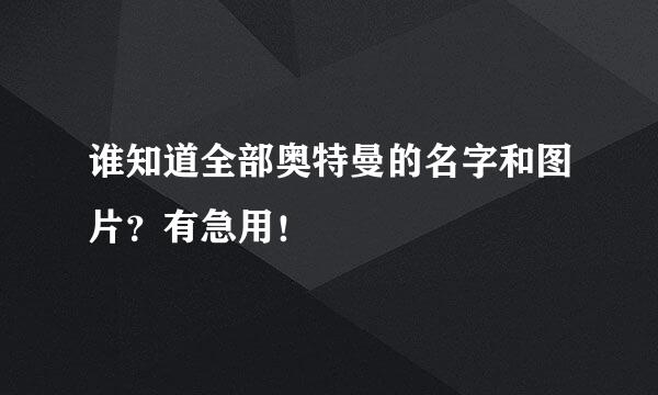 谁知道全部奥特曼的名字和图片？有急用！