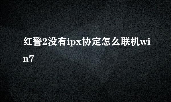 红警2没有ipx协定怎么联机win7