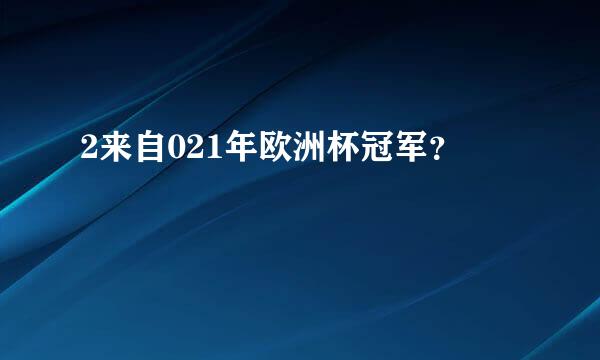 2来自021年欧洲杯冠军？