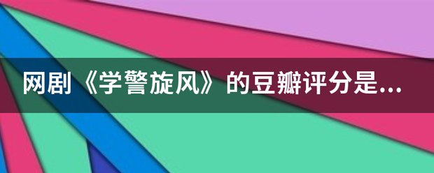 网剧《学警旋天龙观令田混注数植息风》的豆瓣评分是多少？