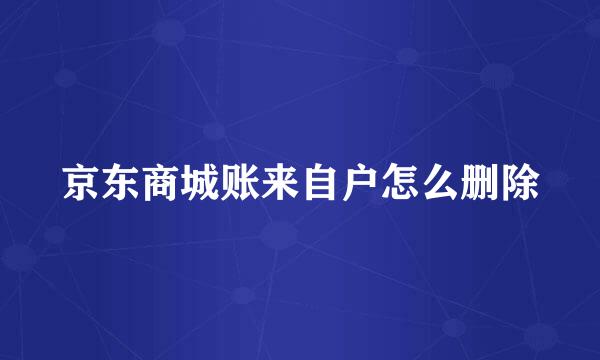 京东商城账来自户怎么删除