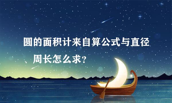 圆的面积计来自算公式与直径、周长怎么求？