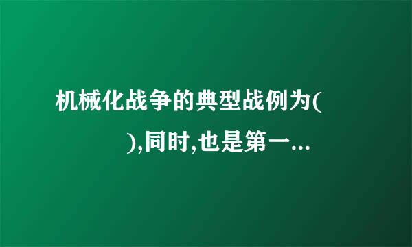 机械化战争的典型战例为(    ),同时,也是第一次世界大战中规模最大的一次战役。