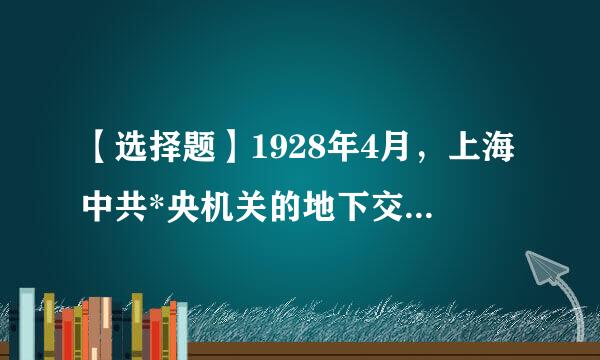 【选择题】1928年4月，上海中共*央机关的地下交通科负责人（）因叛徒出卖不幸被捕，为保守党的秘密献出了宝贵的生命。