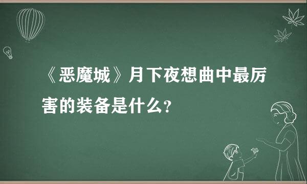 《恶魔城》月下夜想曲中最厉害的装备是什么？