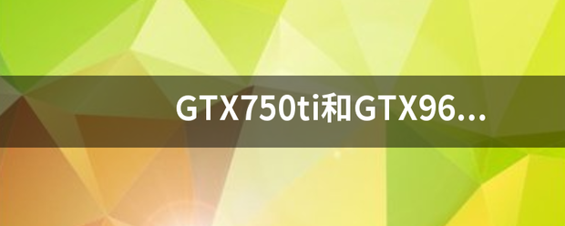 GTX750ti和GTX960哪个好？