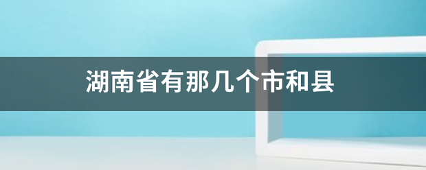 湖南省有那几来自个市和县