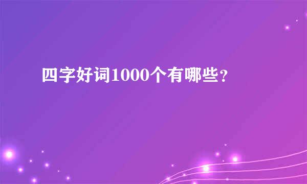 四字好词1000个有哪些？