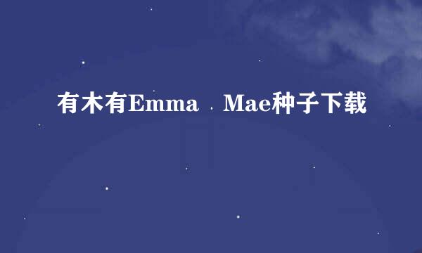 有木有Emma Mae种子下载