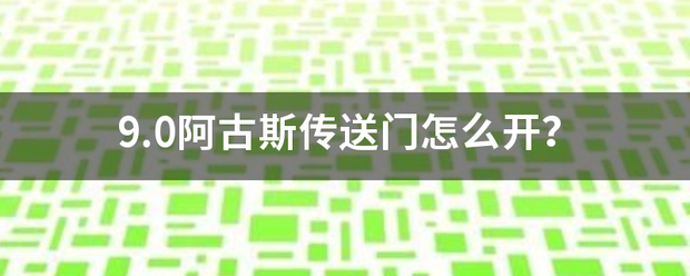 9来自.0阿古斯传送门怎么开？