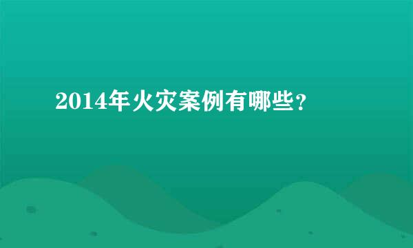 2014年火灾案例有哪些？