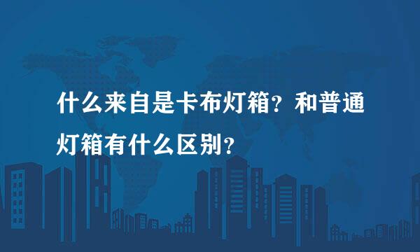 什么来自是卡布灯箱？和普通灯箱有什么区别？