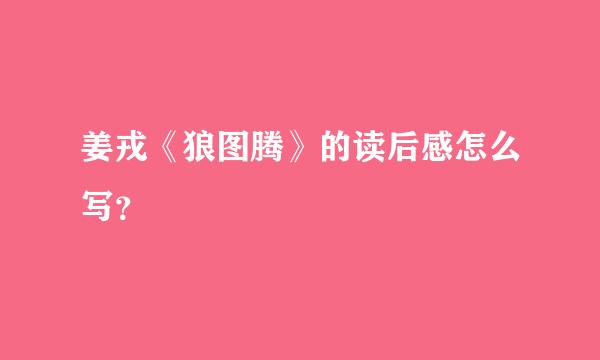 姜戎《狼图腾》的读后感怎么写？