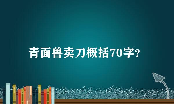 青面兽卖刀概括70字？