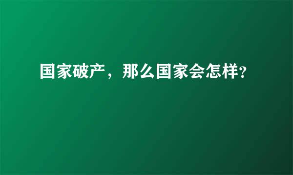 国家破产，那么国家会怎样？