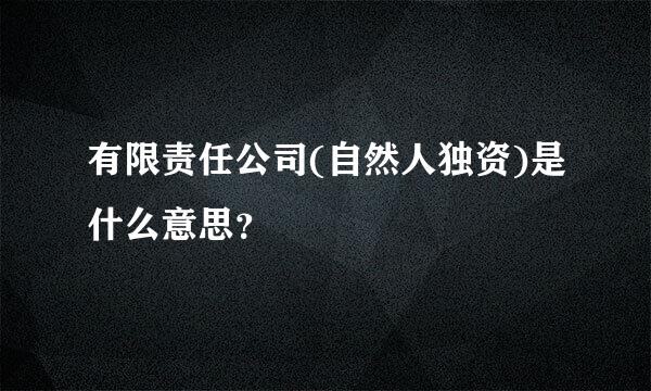 有限责任公司(自然人独资)是什么意思？