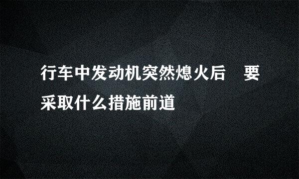 行车中发动机突然熄火后 要采取什么措施前道