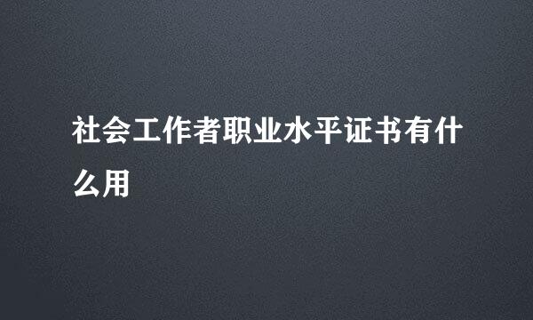 社会工作者职业水平证书有什么用